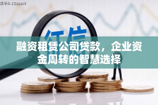 神湾融资租赁公司贷款，企业资金周转的智慧选择
