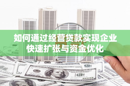 神湾如何通过经营贷款实现企业快速扩张与资金优化