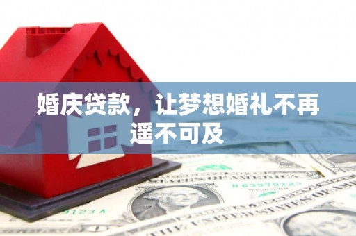 神湾婚庆贷款，让梦想婚礼不再遥不可及