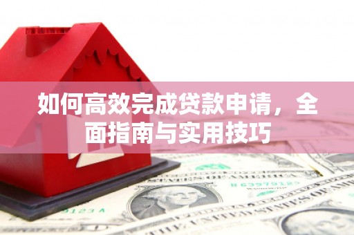 神湾如何高效完成贷款申请，全面指南与实用技巧